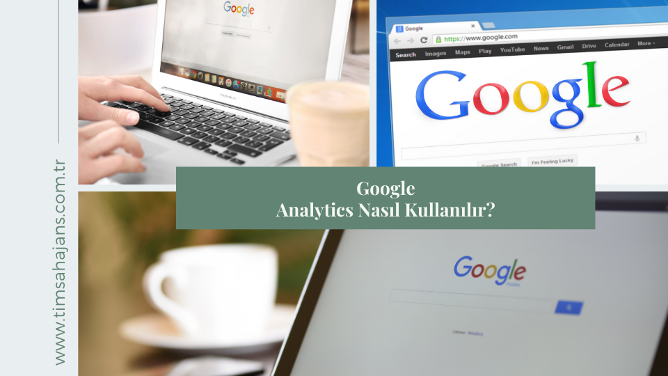 Google Analytics Nasıl Kullanılır?